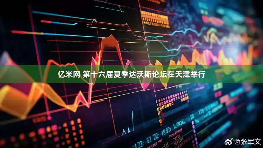 亿米网 第十六届夏季达沃斯论坛在天津举行
