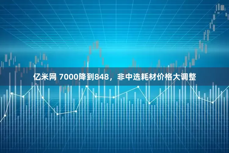 亿米网 7000降到848，非中选耗材价格大调整
